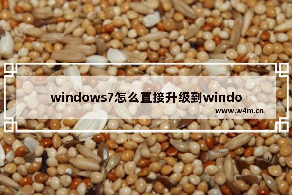 windows7怎么直接升级到windows10？windows7升级到windows10的三种操作方法