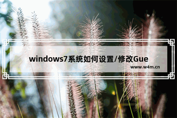 windows7系统如何设置/修改Guest账户密码？