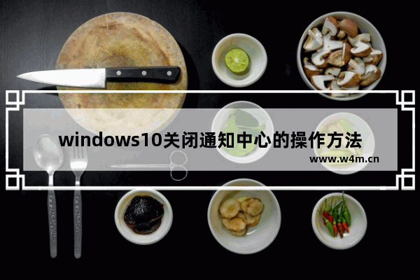 windows10关闭通知中心的操作方法