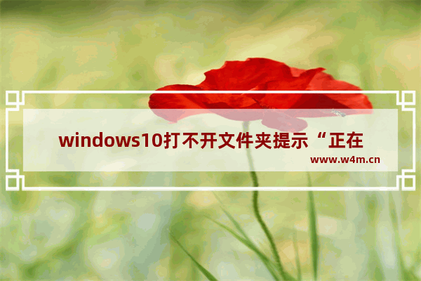 windows10打不开文件夹提示“正在处理它”怎么办？