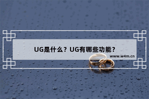 UG是什么？UG有哪些功能？