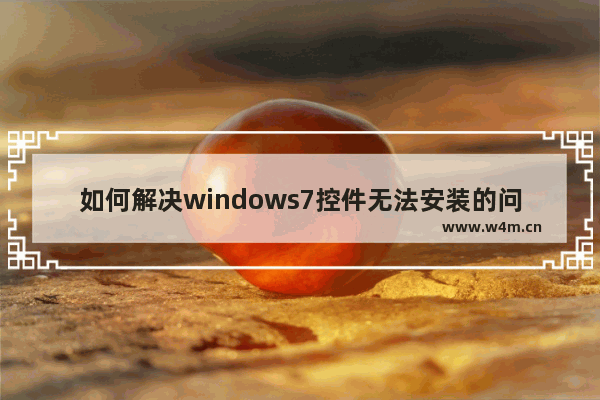 如何解决windows7控件无法安装的问题？