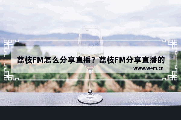 荔枝FM怎么分享直播？荔枝FM分享直播的方法