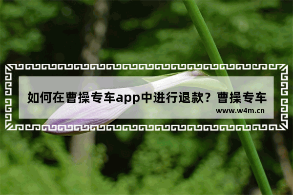 如何在曹操专车app中进行退款？曹操专车app进行退款的方法