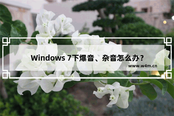 Windows 7下爆音、杂音怎么办？