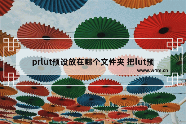 prlut预设放在哪个文件夹 把lut预设安装到pr文件夹里的方法