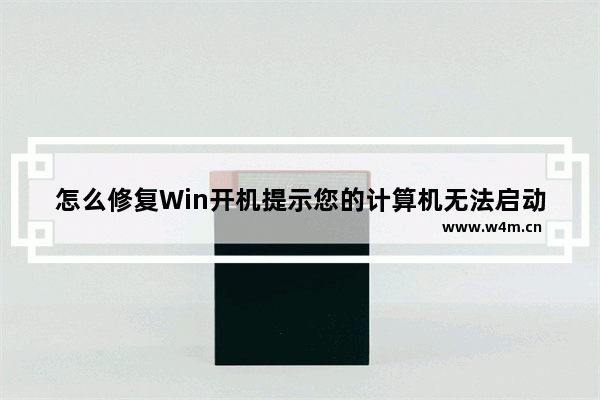 怎么修复Win开机提示您的计算机无法启动？