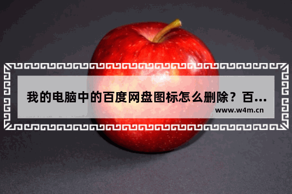 我的电脑中的百度网盘图标怎么删除？百度网盘盘符删除教程