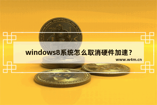 windows8系统怎么取消硬件加速？