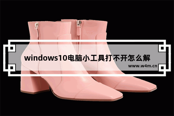 windows10电脑小工具打不开怎么解决？