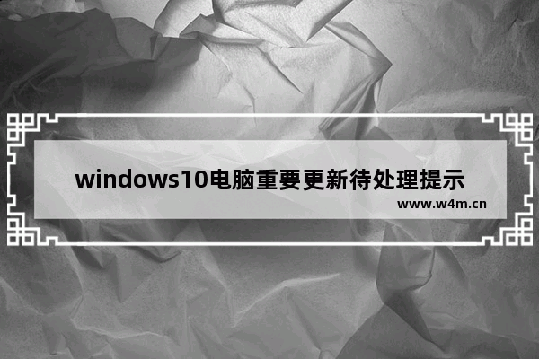 windows10电脑重要更新待处理提示如何取消？