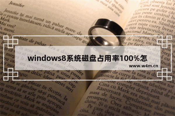 windows8系统磁盘占用率100%怎么解决？