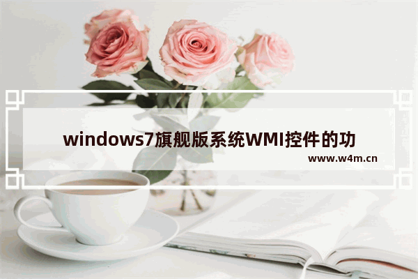 windows7旗舰版系统WMI控件的功能作用是什么？