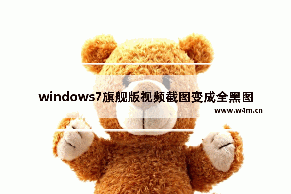 windows7旗舰版视频截图变成全黑图片怎么办？