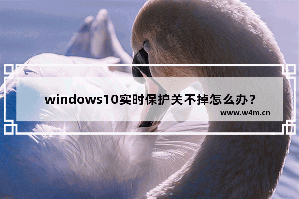 windows10实时保护关不掉怎么办？