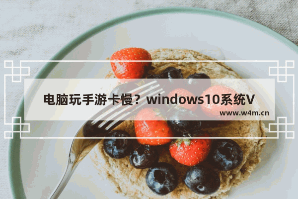 电脑玩手游卡慢？windows10系统VT模式帮你解决