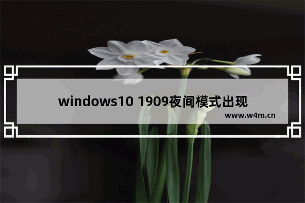 windows10 1909夜间模式出现Bug怎么修复？夜间模式出现Bug修复方法