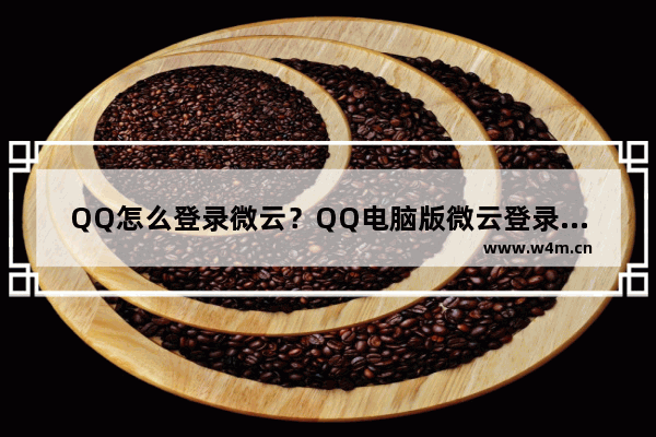 QQ怎么登录微云？QQ电脑版微云登录方法分享