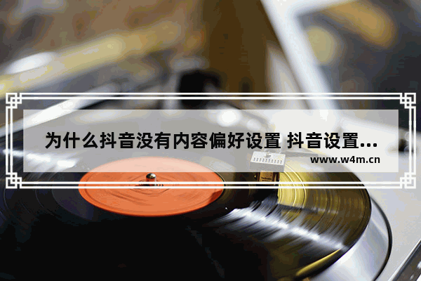 为什么抖音没有内容偏好设置 抖音设置个人偏好的方式