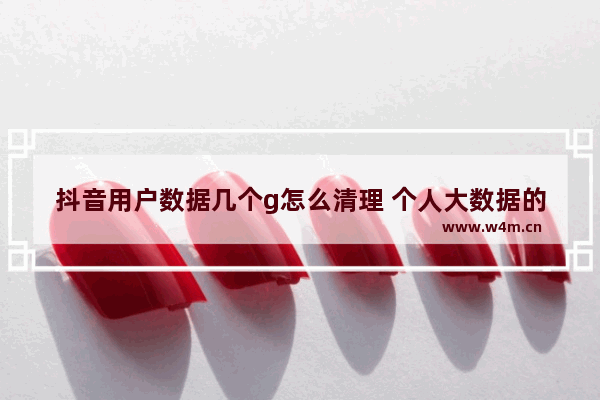 抖音用户数据几个g怎么清理 个人大数据的清理