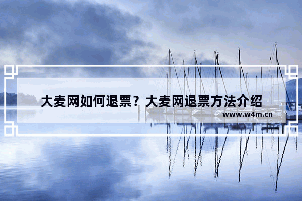 大麦网如何退票？大麦网退票方法介绍