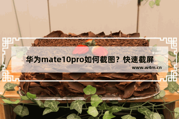 华为mate10pro如何截图？快速截屏方法分享