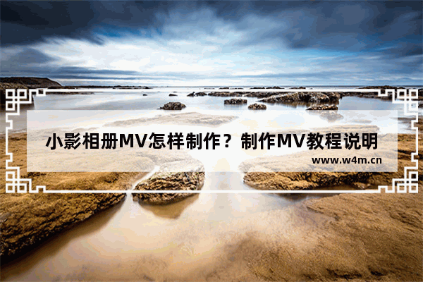 小影相册MV怎样制作？制作MV教程说明