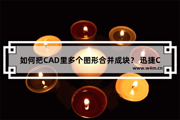 如何把CAD里多个图形合并成块？ 迅捷CAD多个图形合并成块方法分享