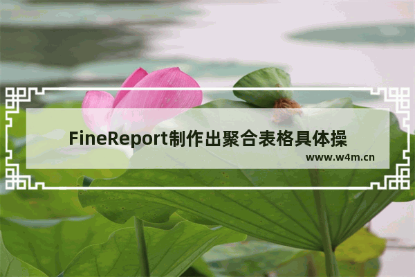 FineReport制作出聚合表格具体操作方法