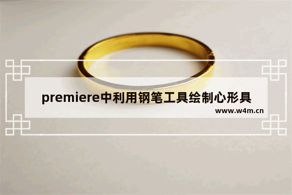 premiere中利用钢笔工具绘制心形具体方法