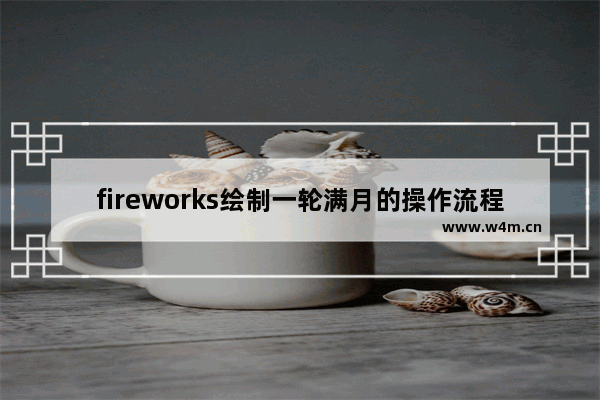 fireworks绘制一轮满月的操作流程