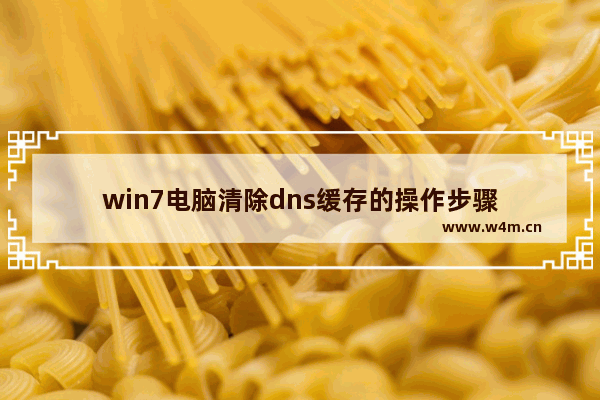 win7电脑清除dns缓存的操作步骤