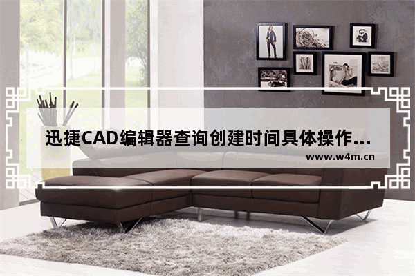 迅捷CAD编辑器查询创建时间具体操作流程