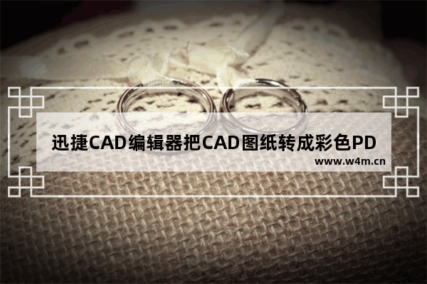 迅捷CAD编辑器把CAD图纸转成彩色PDF图文操作