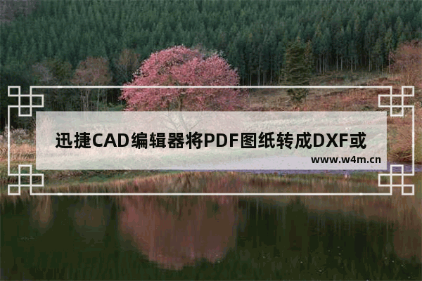 迅捷CAD编辑器将PDF图纸转成DXF或DWT操作流程