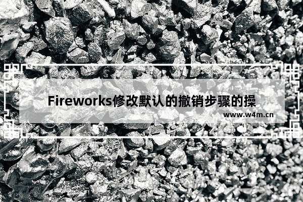 Fireworks修改默认的撤销步骤的操作流程