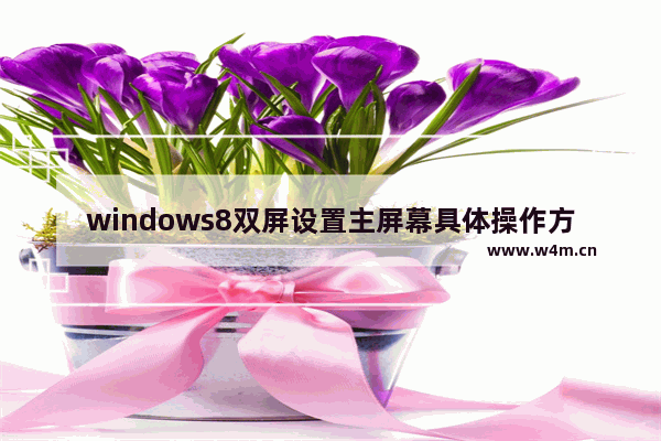 windows8双屏设置主屏幕具体操作方法