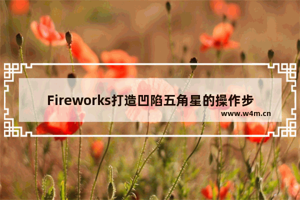 Fireworks打造凹陷五角星的操作步骤