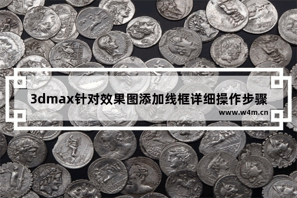 3dmax针对效果图添加线框详细操作步骤