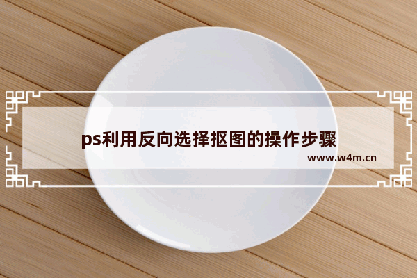 ps利用反向选择抠图的操作步骤