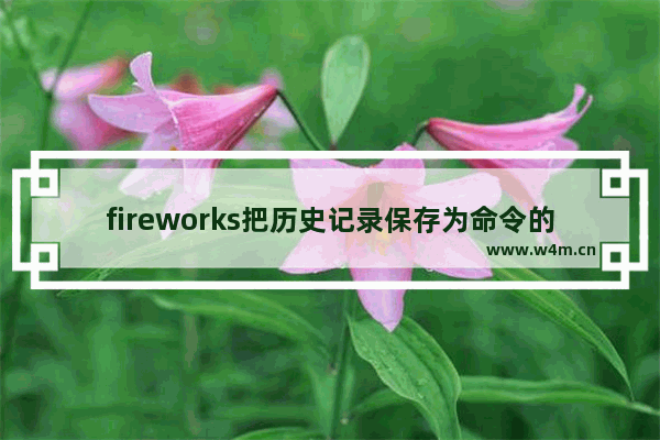 fireworks把历史记录保存为命令的操作方法