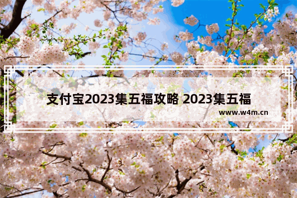 支付宝2023集五福攻略 2023集五福活动时间介绍