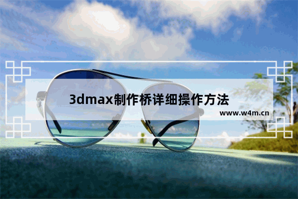 3dmax制作桥详细操作方法