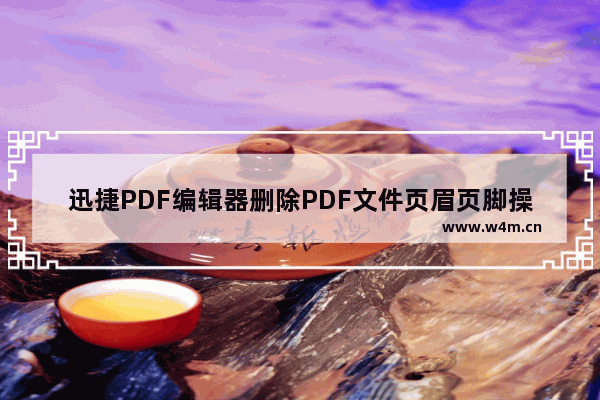 迅捷PDF编辑器删除PDF文件页眉页脚操作步骤