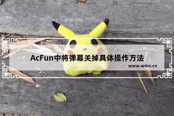 AcFun中将弹幕关掉具体操作方法