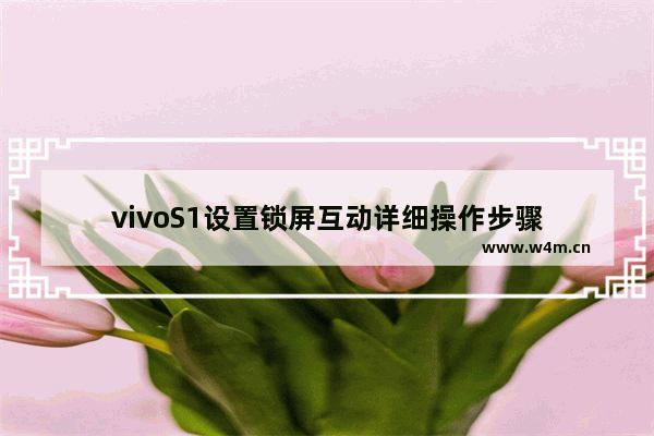 vivoS1设置锁屏互动详细操作步骤