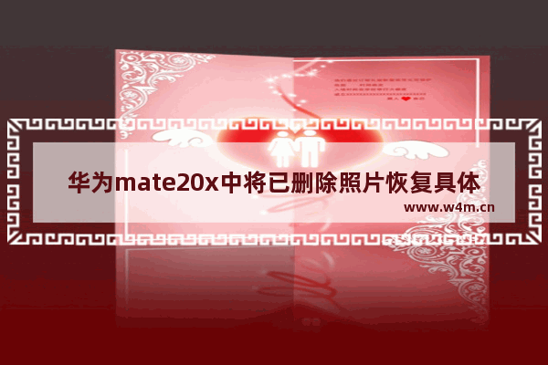 华为mate20x中将已删除照片恢复具体操作方法