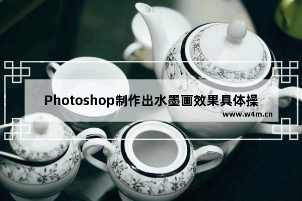 Photoshop制作出水墨画效果具体操作方法