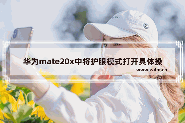 华为mate20x中将护眼模式打开具体操作方法