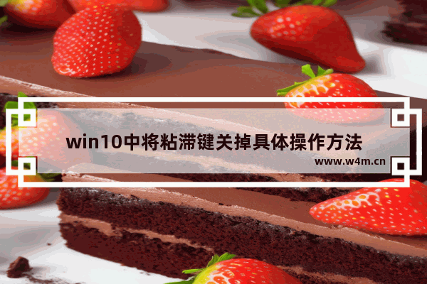 win10中将粘滞键关掉具体操作方法